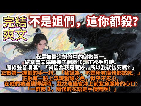 完結爽文：不是姐們，這你都殺？我是無情道劍修中的倒數第一。結業當天導師抓了個魔修，正欲手刃時，魔修聲音淒淒：就因為我是魔修，所以我就該死嗎？我找准機會沖上前紮穿魔修的心口：一群傻B，魔修的花語是手慢無