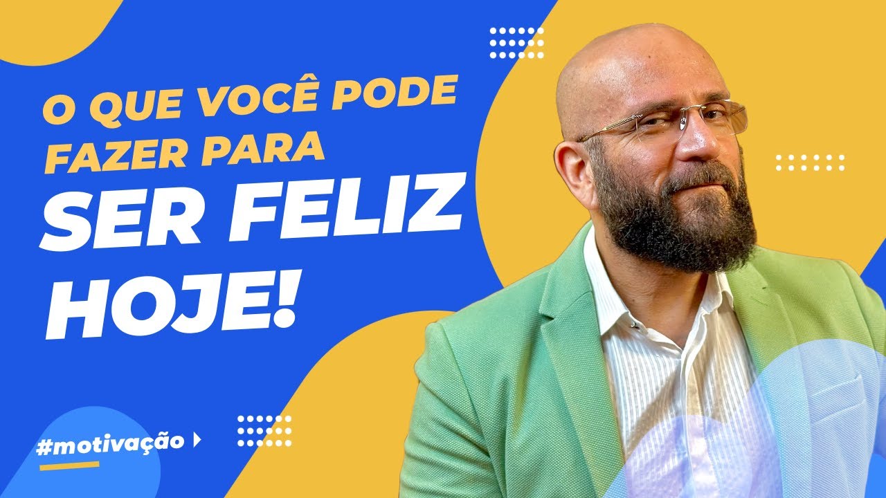 O QUE VOCÊ PODE FAZER PARA SER FELIZ HOJE | Marcos Lacerda, psicólogo
