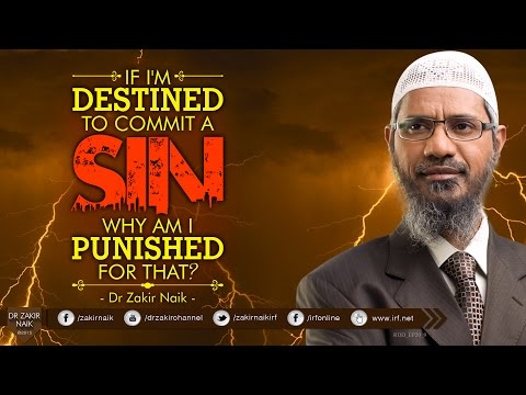 IF I'M DESTINED TO COMMIT A SIN WHY AM I PUNISHED FOR THAT? BY DR ZAKIR NAIK