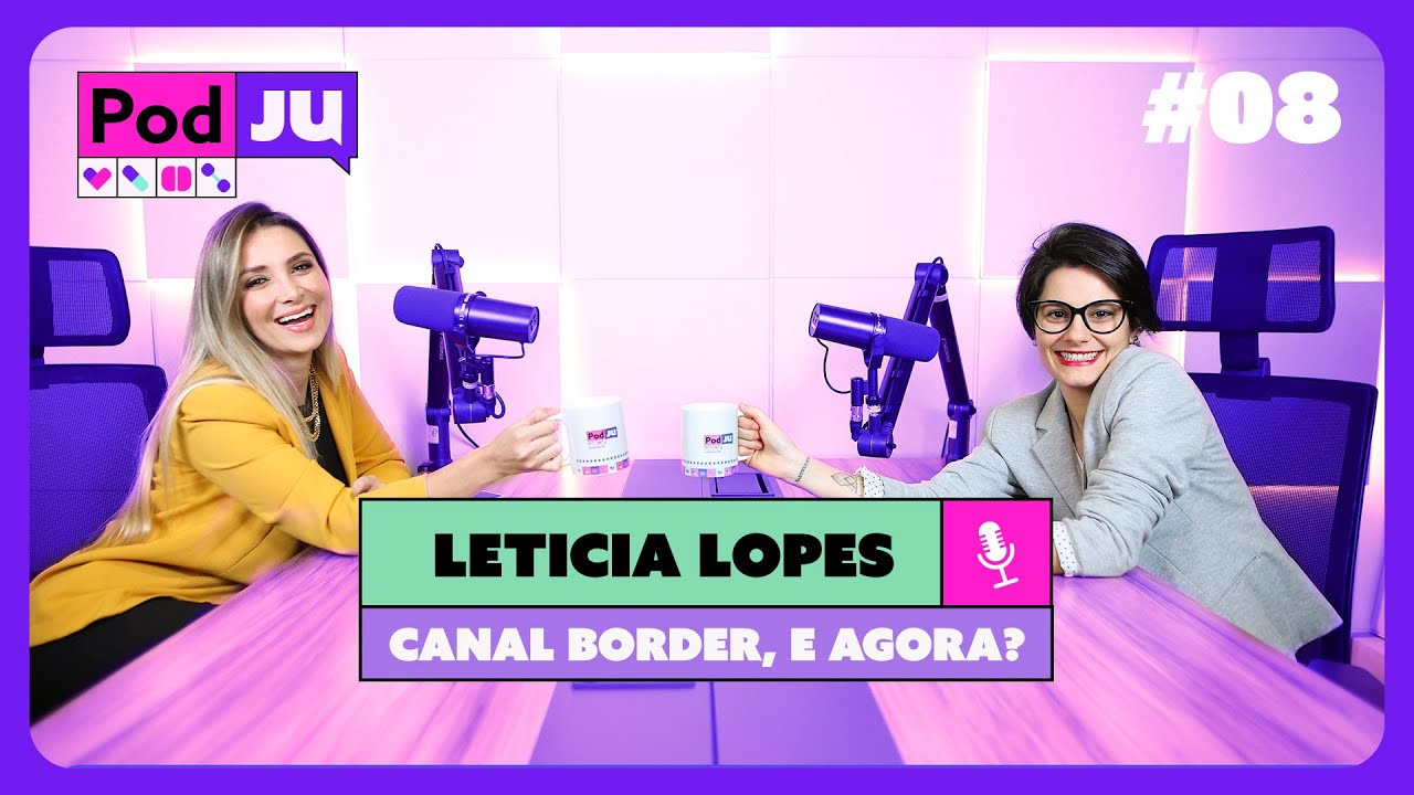 LETICIA LOPES - PODCAST - PODJU #8 - BORDER E AGORA
