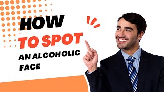 How To Spot An Alcoholic Face FAST! [Signs to Watch Out for]