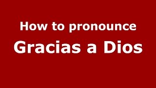 How to pronounce Gracias A Dios