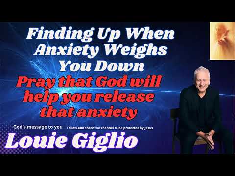 Finding Up When Anxiety Weighs You Down   Pray that God will help you release that anxiety   Louie G