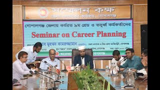 গোপালগঞ্জ জেলায় কর্মরত ৯ম গ্রেড ও তদুর্ধ্ব কর্মকর্তাদের Seminar on Career Planning