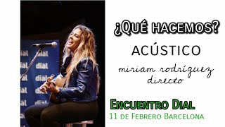''¿Qué hacemos?'' Acústico - Miriam Rodríguez // Encuentro Dial Barcelona