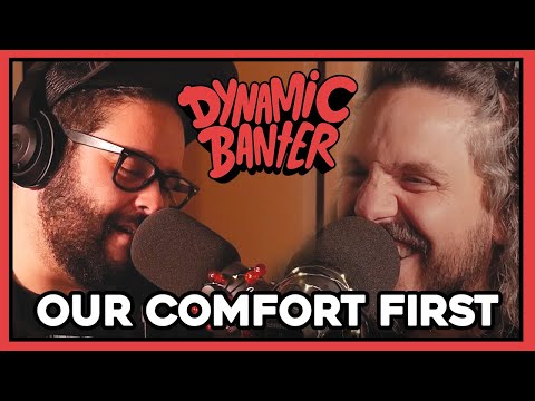 Dynamic Banter 288 - Our Comfort First
