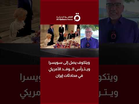 المنيري: ويتكوف يصل إلى سويسرا تمهيدًا لمحادثات حاسمة بين واشنطن وطهران 