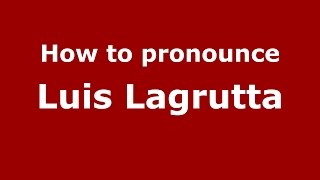 How to pronounce Luis Lagrutta