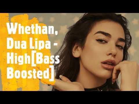 Whethan, Dua Lipa - High[Bass Boosted]