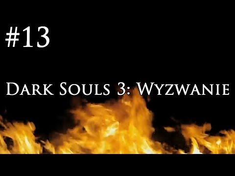 Dark Souls 3: Wyzwanie [#13] - PECHOWA 13!