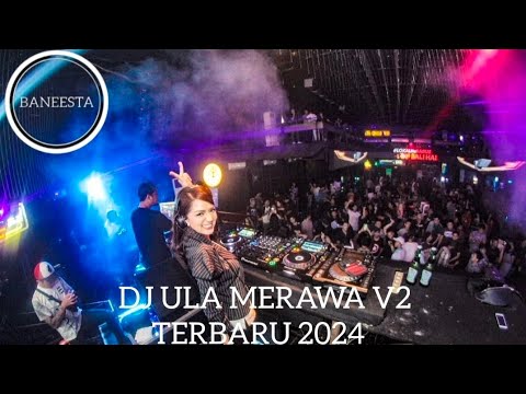 DJ ULA MERAWA V2 TERBARU 2024