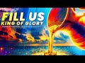 FILL US KING OF GLORY: Deep Spontaneous Worship