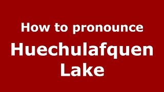 How to pronounce Huechulafquen Lake