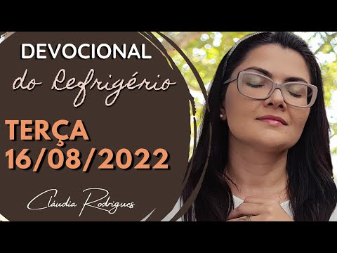 16/08/22 Devocional do Refrigério - reflexão e oração de hoje - Cláudia Rodrigues.