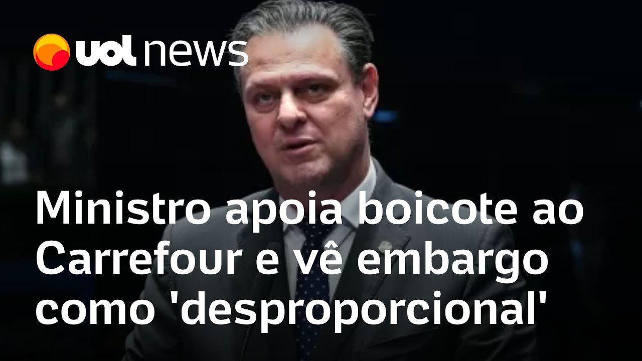 Boicote ao Carrefour: Ministro apoia boicote e vê embargo como 'desproporcional'
