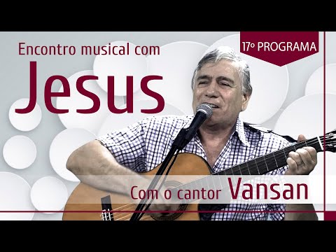 Encontro Musical com Jesus - Com o Cantor Vansan (17º Episódio)