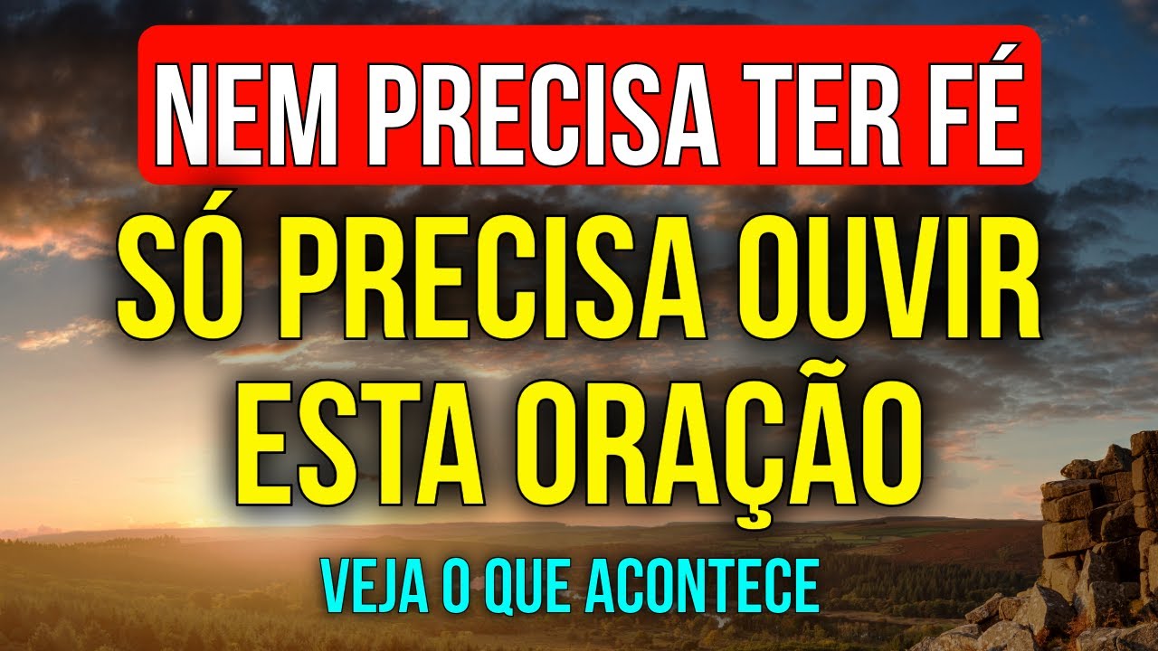 NEM PRECISA TER FÉ, SÓ PRECISA ESCUTAR ESTA ORAÇÃO E VER O QUE ACONTECE