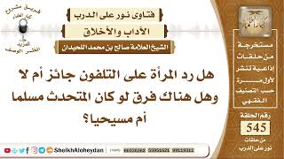 6725 - هل رد المرأة على التلفون جائز أم لا وهل هناك فرق لو كان المتحدث مسلما أم مسيحيا؟ image