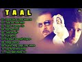 TAAL Movie All Songs~Anil Kapoor~Aishwarya Rai~Akshaye Khanna~Hit Songs