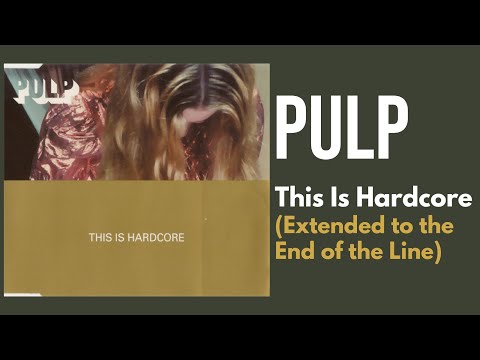 Pulp - This Is Hardcore (Extended to the End of the Line)