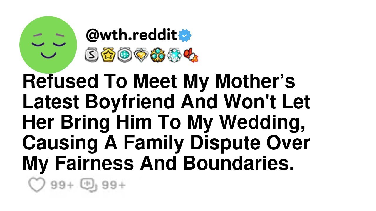 Refused To Meet My Mother’s Latest Boyfriend And Won't Let Her Bring Him To My Wedding, Causing A...