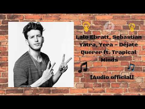 Lalo Ebratt, Sebastian Yatra, Yera- Dejate Querer ft trapical minds [Audio oficial]