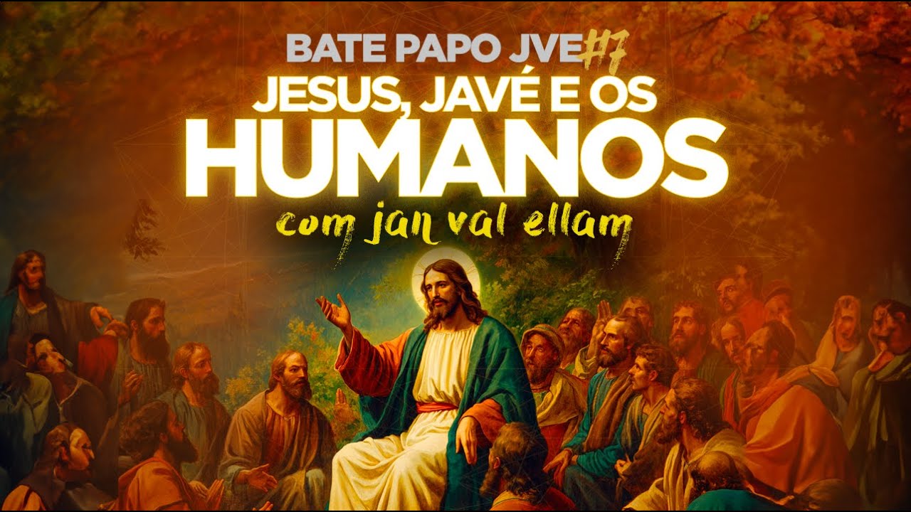 Jesus, Javé e os Humanos - JVE #07