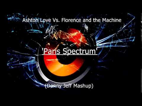 Ashton Love Vs. Florence and the Machine - Paris Spectrum (Danny Jeff Mashup)