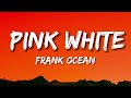 Frank Ocean - Pink + White (lyrics)