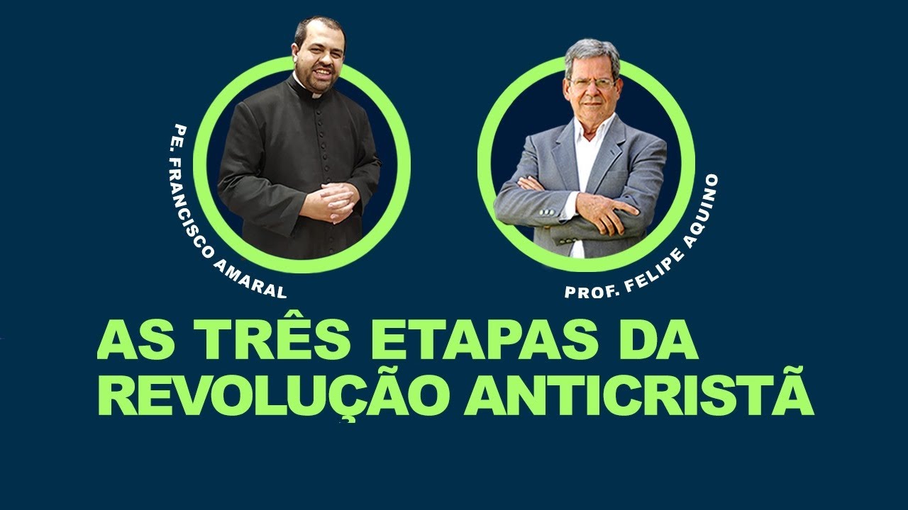 PROF. FELIPE AQUINO E PE. FRANCISCO AMARAL: AS TRÊS ETAPAS DA REVOLUÇÃO ANTICRISTÃ!