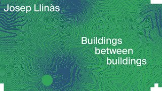 Josep Llinàs: Buildings between buildings