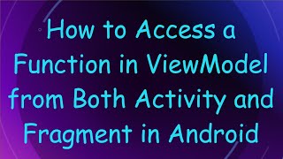 Download the video "How to Access a Function in ViewModel from Both Activity and Fragment in Android"