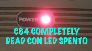 C64 COMPLETELY DEAD CON LED SPENTO E SCHERMATA NERA