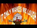 It Only Makes Me Laugh (Music Video)