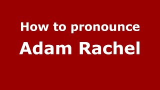 How to pronounce Adam Rachel
