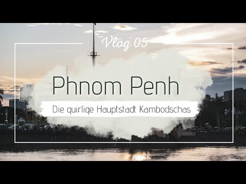 Weltreise Vlog 05 - Phnom Penh, die Hauptstadt Kambodschas