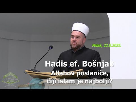Hadis ef. Bošnjak: "Allahov poslaniče, čiji islam je najbolji?" (hutba 22.8.2025.)