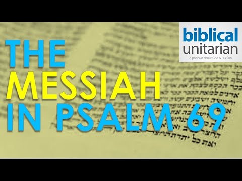 250 - The Messiah in Psalm 69 | Biblical Unitarian Podcast