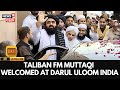 Afghanistan FM Amir Khan Muttaqi Visits Darul Uloom Deoband India Afghanistan Relations 4K N18V