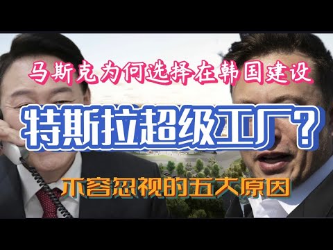马斯克为何选择在韩国建设特斯拉（Tesla）超级工厂？（187）：不容忽视的五大原因！