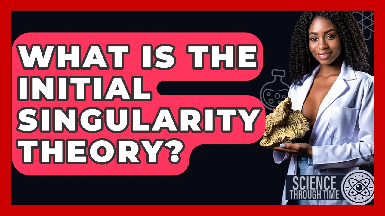 What Is The Initial Singularity Theory? - Science Through Time