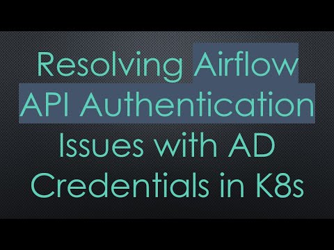 Resolving Airflow API Authentication Issues with AD Credentials in K8s