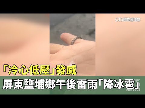 「冷心低壓」發威　屏東鹽埔鄉午後雷雨「降冰雹」