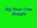Big River Cree-Straight