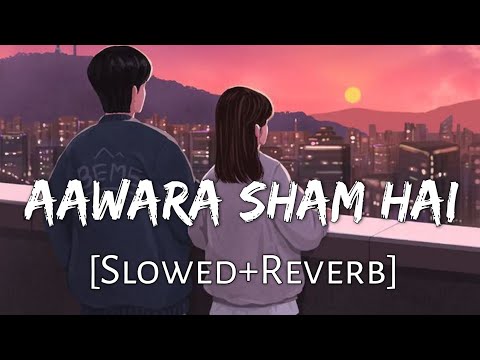Aawara Shaam Hai [Slowed+Reverb] Meet Bros Ft & Piyush  Mehroliyaa || Lofi Music Channel