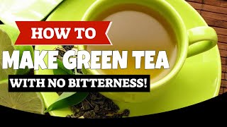 How to Make Green Tea - WITH NO BITTERNESS!