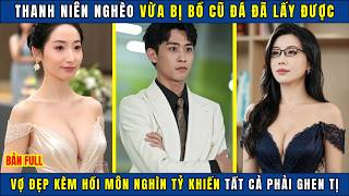 Thanh Niên Nghèo Vừa Bị Bồ Cũ Đá Đã Lấy Được Vợ Đẹp Kèm Hồi Môn Nghìn Tỷ Khiến Tất Cả Phải Ghen Tị