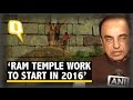 Ram Temple Work to Start by End of 2016, Says Subramanian Swamy