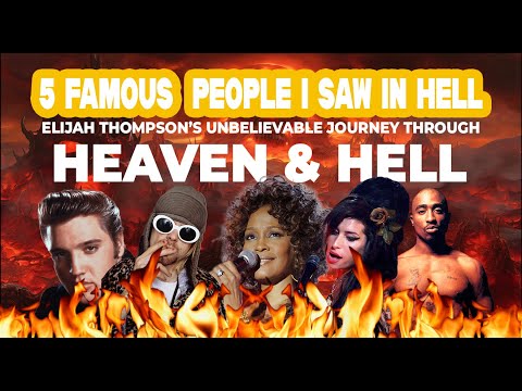 5 FAMOUS PEOPLE I SAW IN HELL: Elijah Thompson’s Unbelievable Journey Through Heaven & Hell