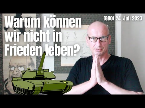 (880) Warum können wir nicht in Frieden leben? 24. Juli 2023